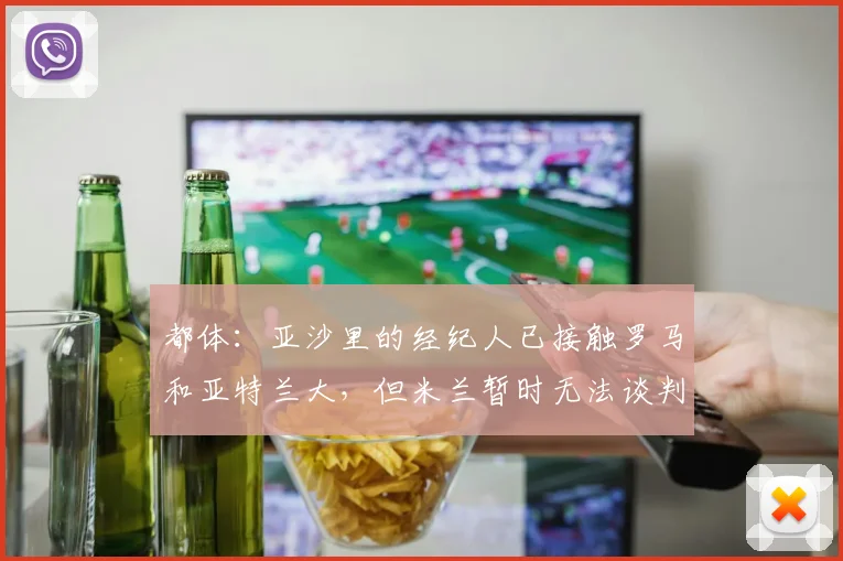 都体：亚沙里的经纪人已接触罗马和亚特兰大，但米兰暂时无法谈判